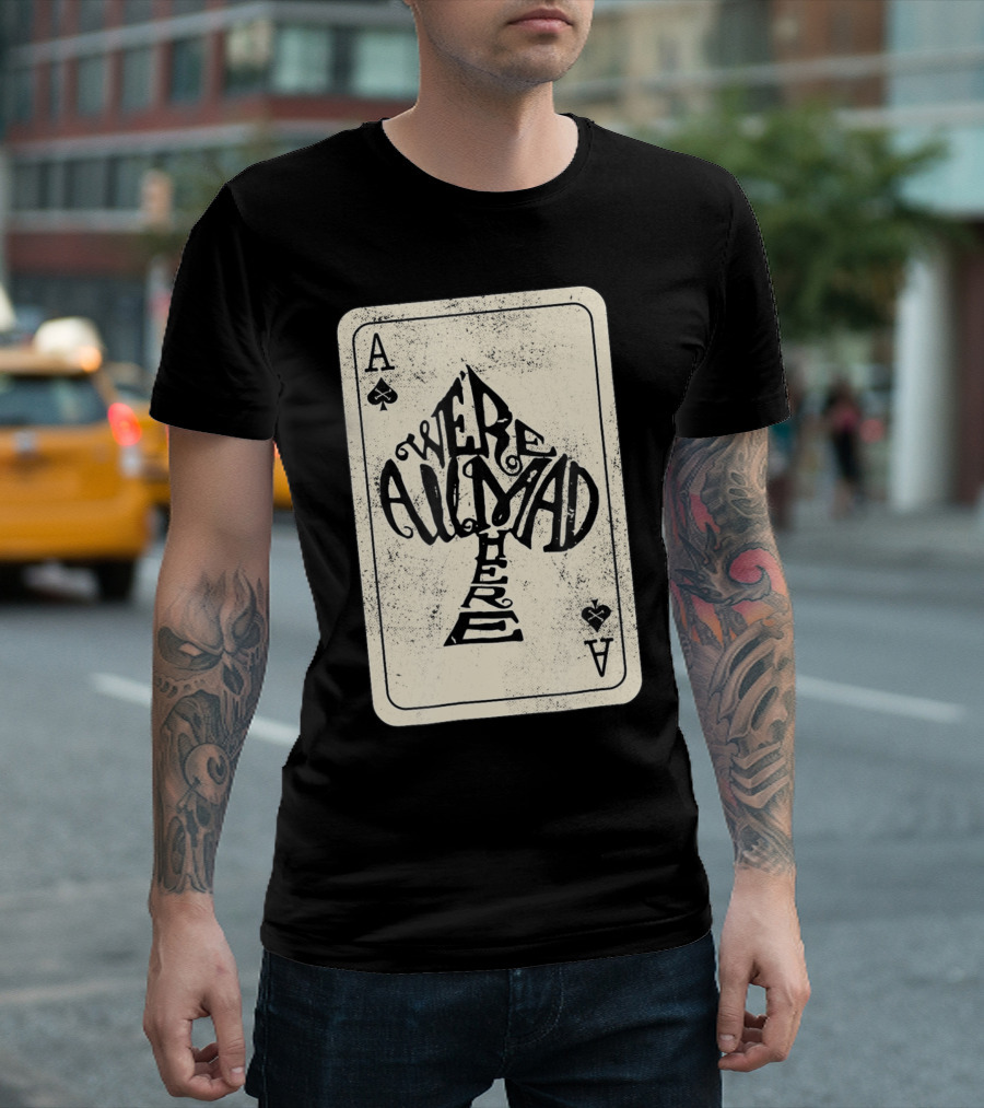 Ace Of Spades We're All Mad Here Alice In Wonderland T-Shirt