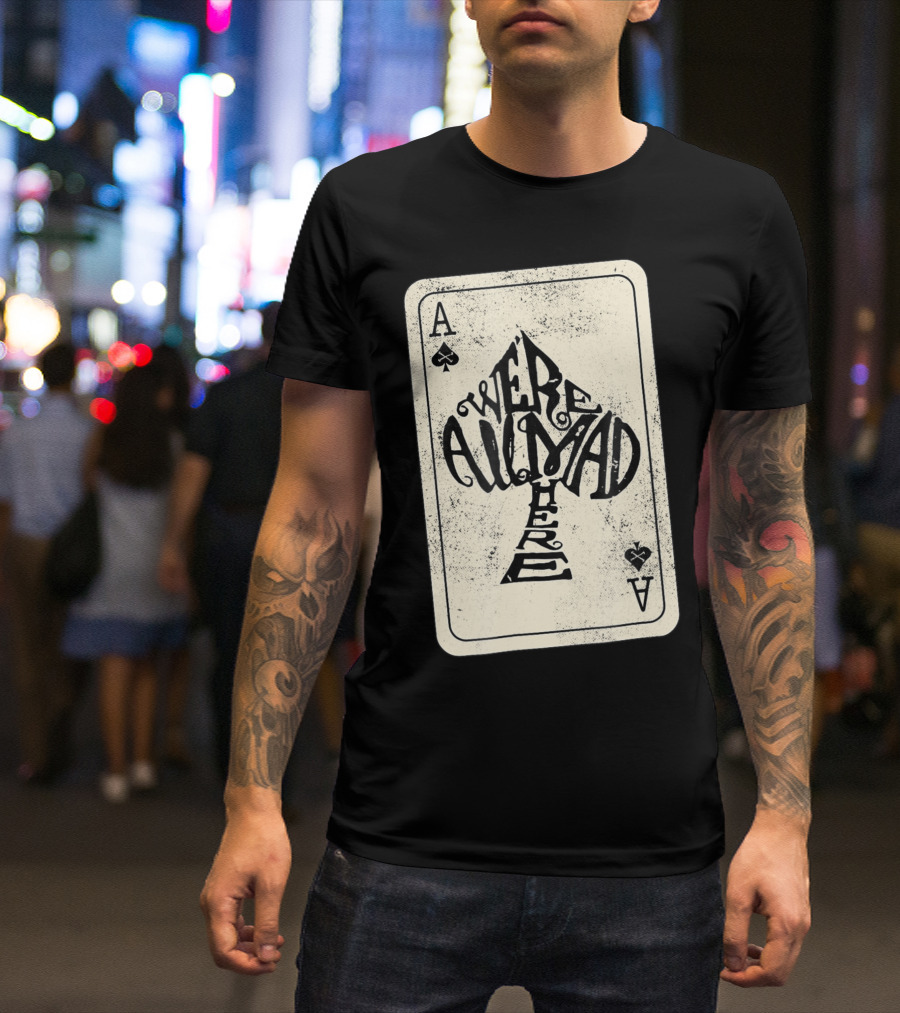 Ace Of Spades We're All Mad Here Alice In Wonderland T-Shirt