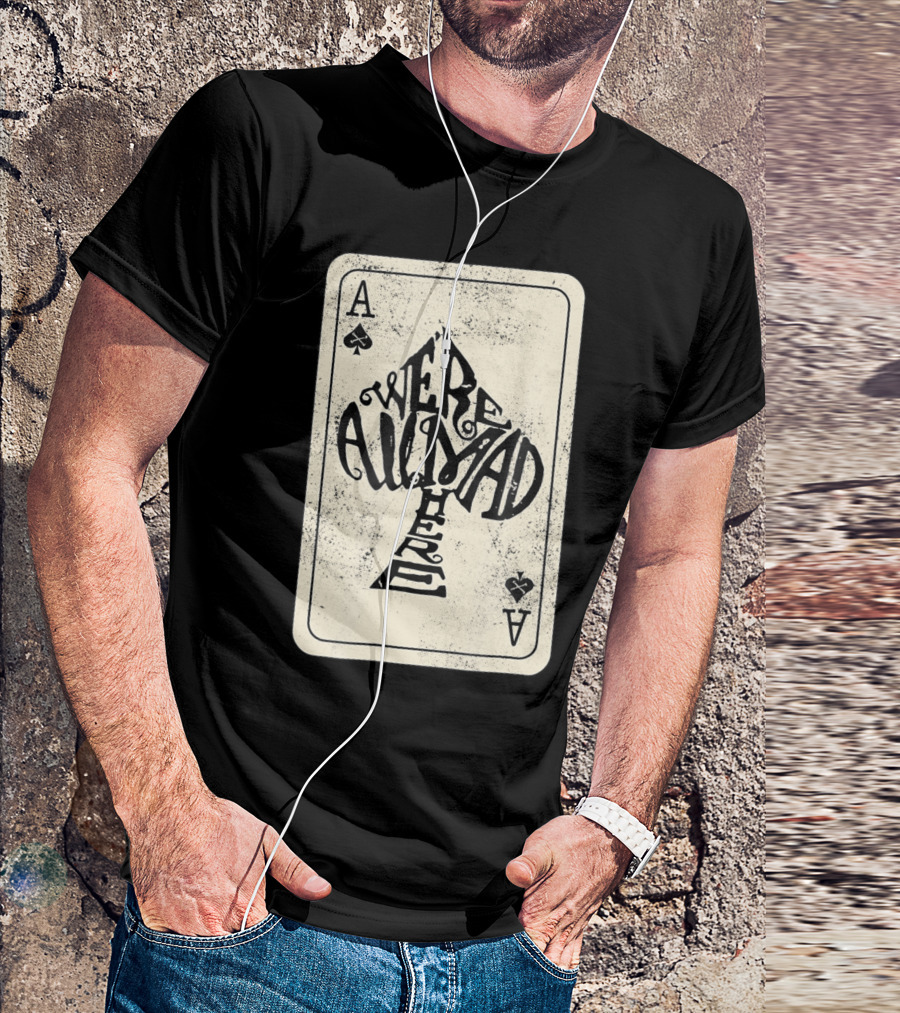 Ace Of Spades We're All Mad Here Alice In Wonderland T-Shirt