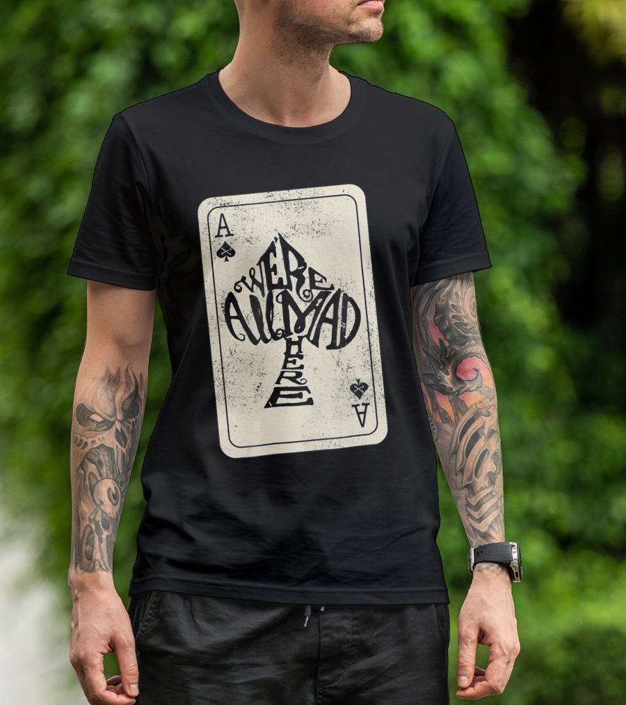 Ace Of Spades We're All Mad Here Alice In Wonderland T-Shirt