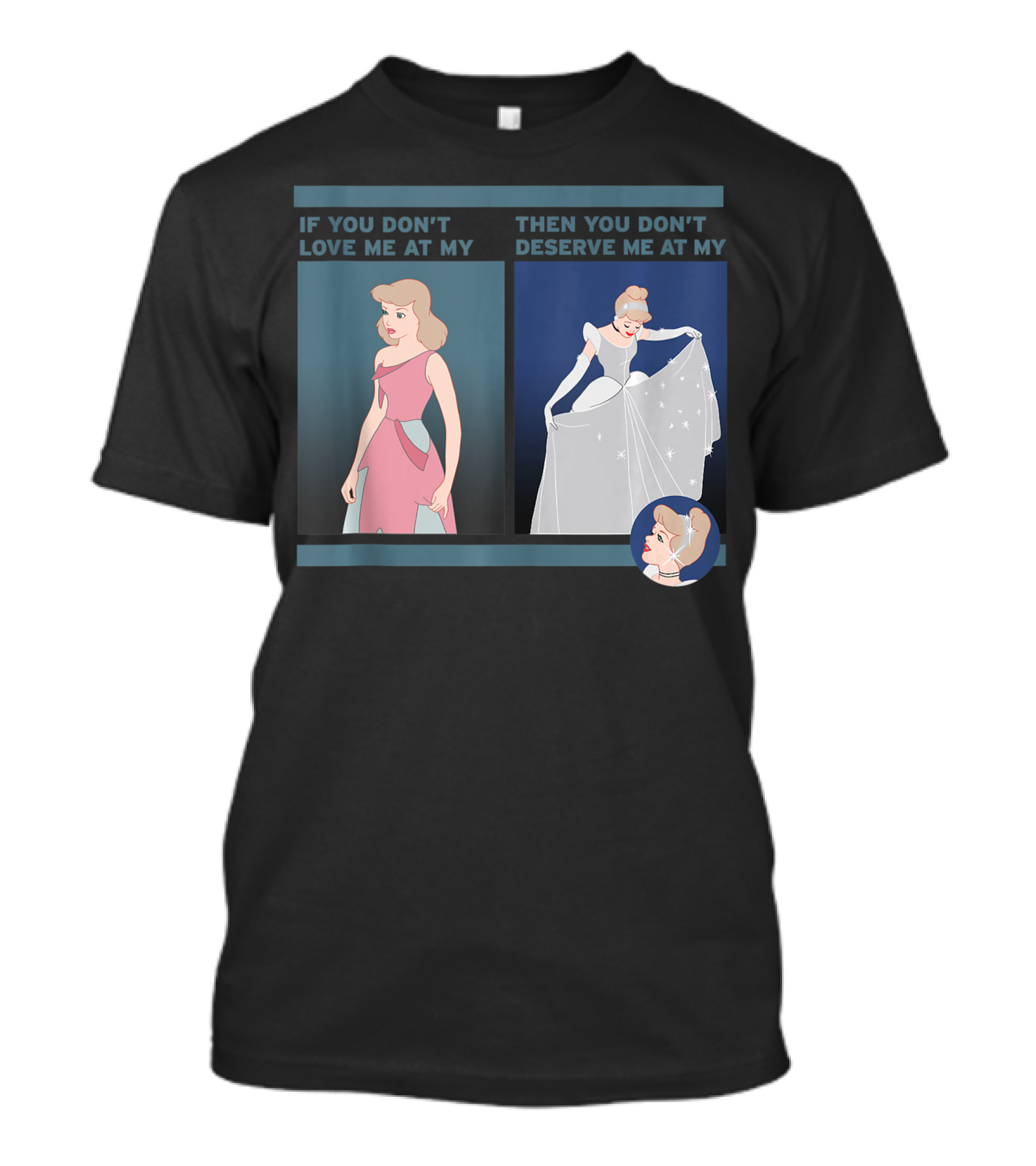 If You Don't Love Me At My Then You Don't Deserve Me At My Cinderella Disney T-Shirt