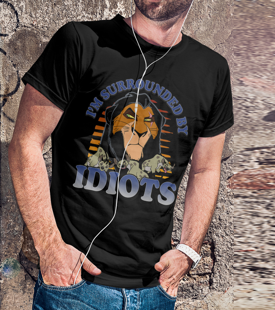I'm Surrounded By Idiots Disney Lion King Scar And Hyenas T-Shirt