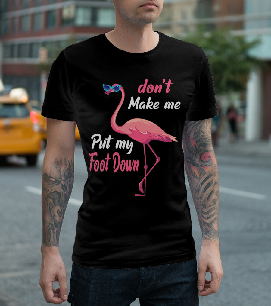 Don't Make Me Put My Foot Down Pink Flamingo Summer T-Shirt