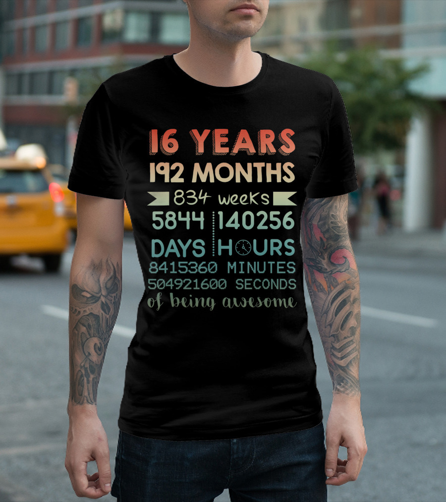 16 Years 192 Months 834 Weeks 5844 Days 140256 Hours 8415360 Minutes 504921600 Seconds Of Being Awesome T-Shirt