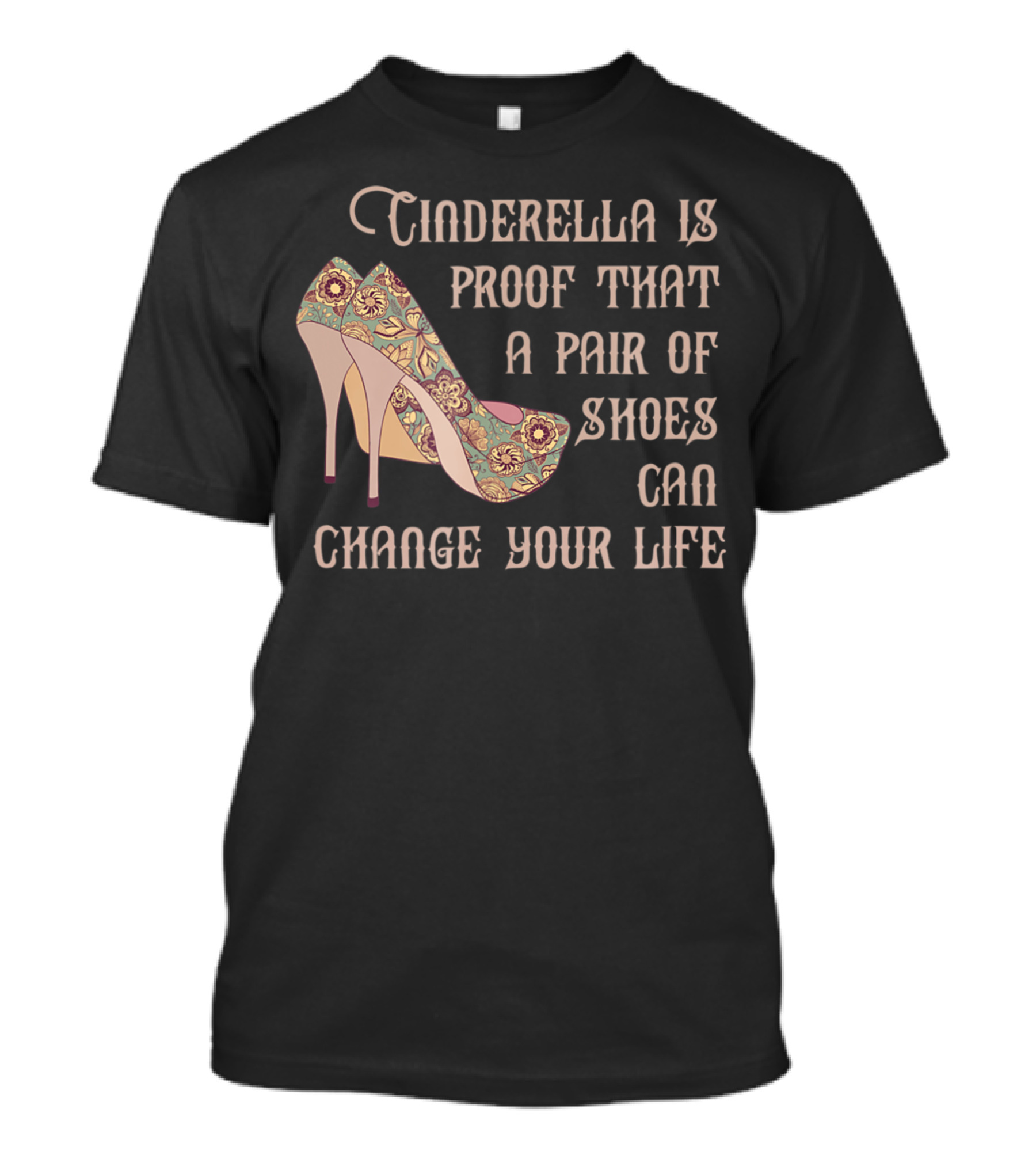 Cinderella Is Proof That A Pair Of Shoes Can Change Your Life T-Shirt