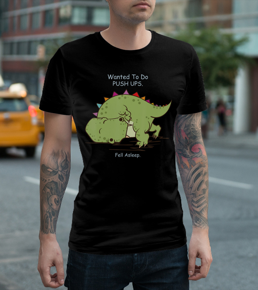 Wanted to Do Push Ups Fell Asleep Dinosaur Rex Fitness Gym Motivation T-Shirt