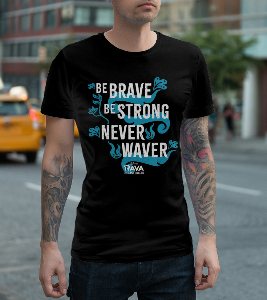 Disney Raya And The Last Dragon Be Brave Be Strong Never Waver T-Shirt
