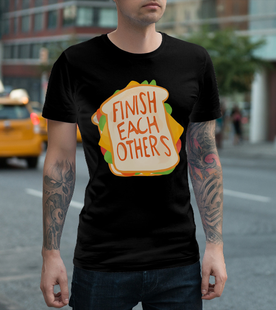 Finish Each Others Sandwiches Sandwich Ey T-Shirt