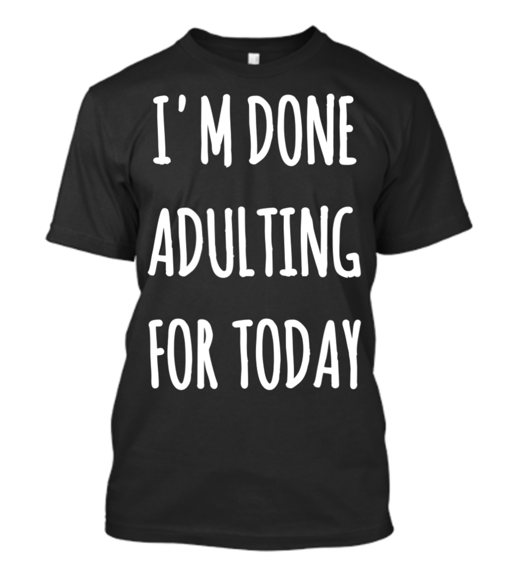 I'm Done Adulting For Today I'm Done Adulting Sarcastic T-Shirt