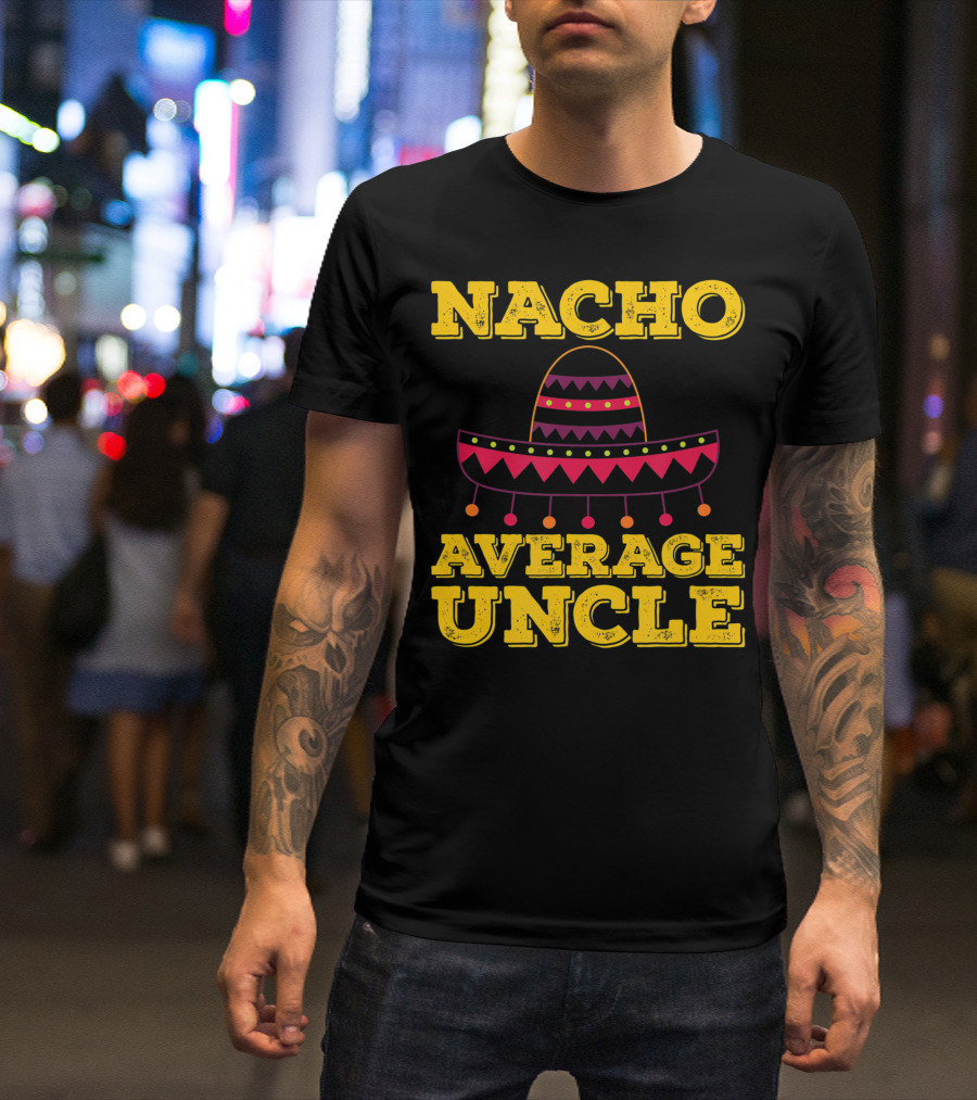 Nacho Average Uncle Sombrero Fun Tex-Mex T-Shirt