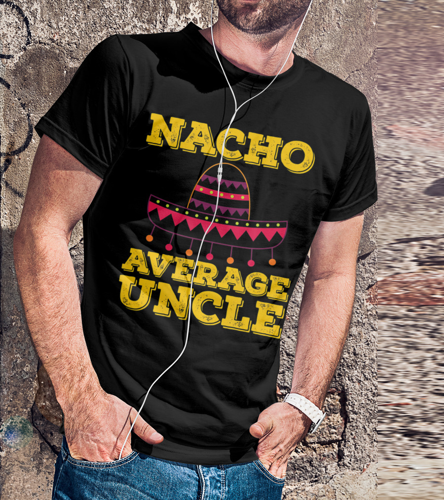 Nacho Average Uncle Sombrero Fun Tex-Mex T-Shirt