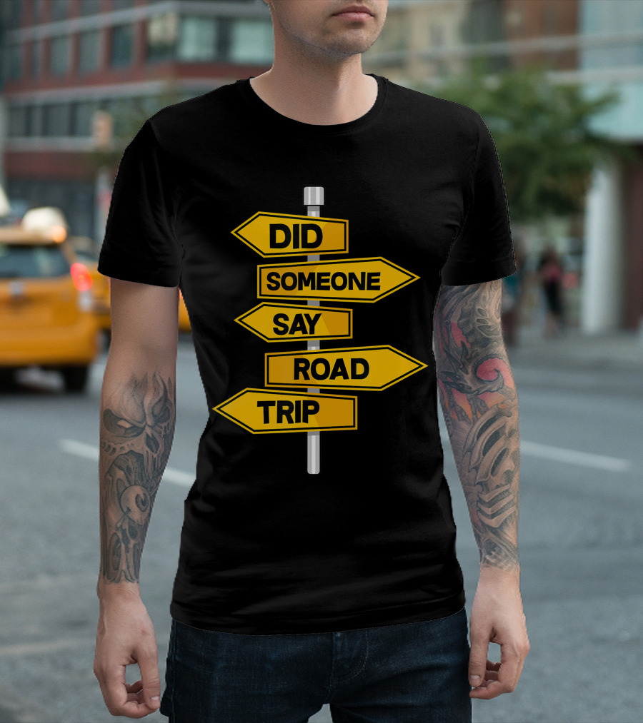 Did Someone Say Road Trip Vacation Family Friend Outdoor Camping T-Shirt