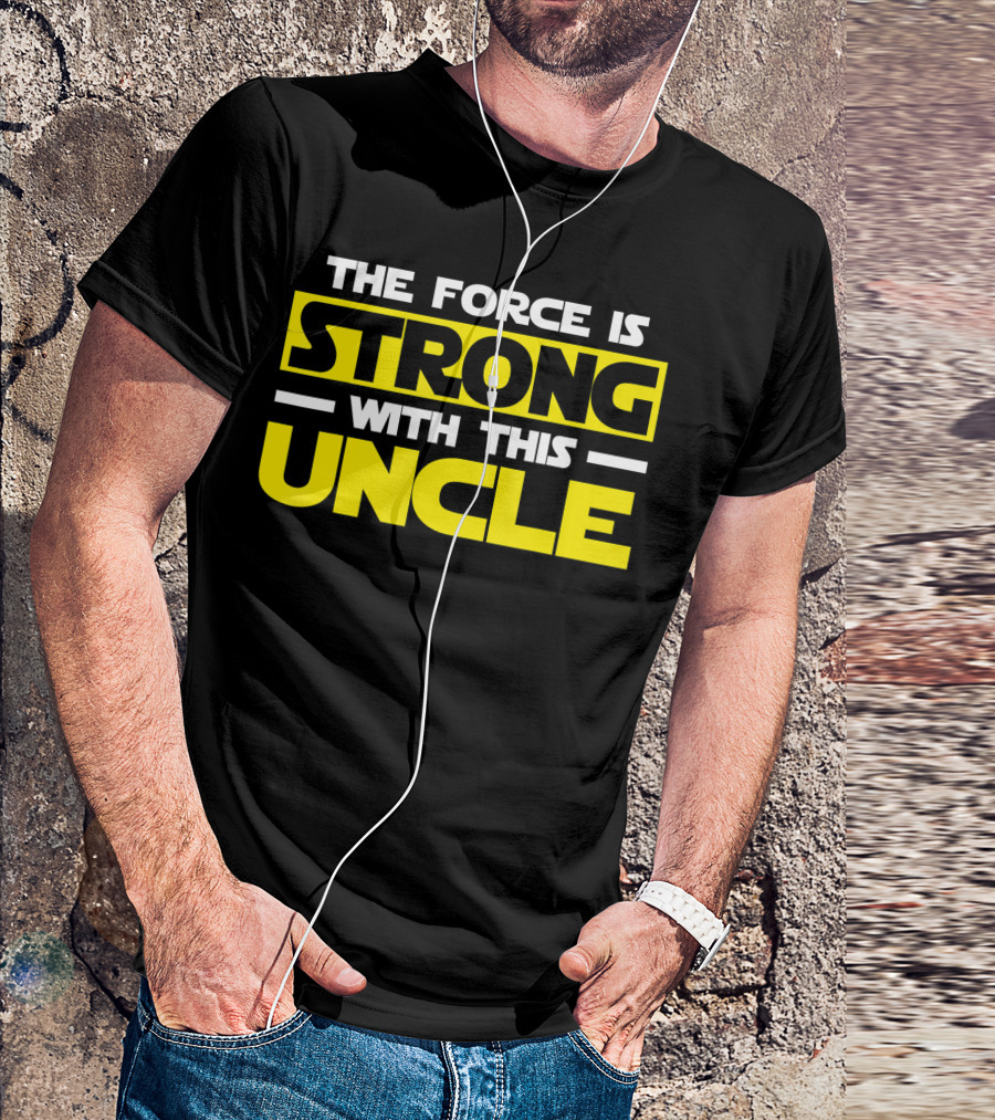 The Force Is Strong With This Uncle T-Shirt