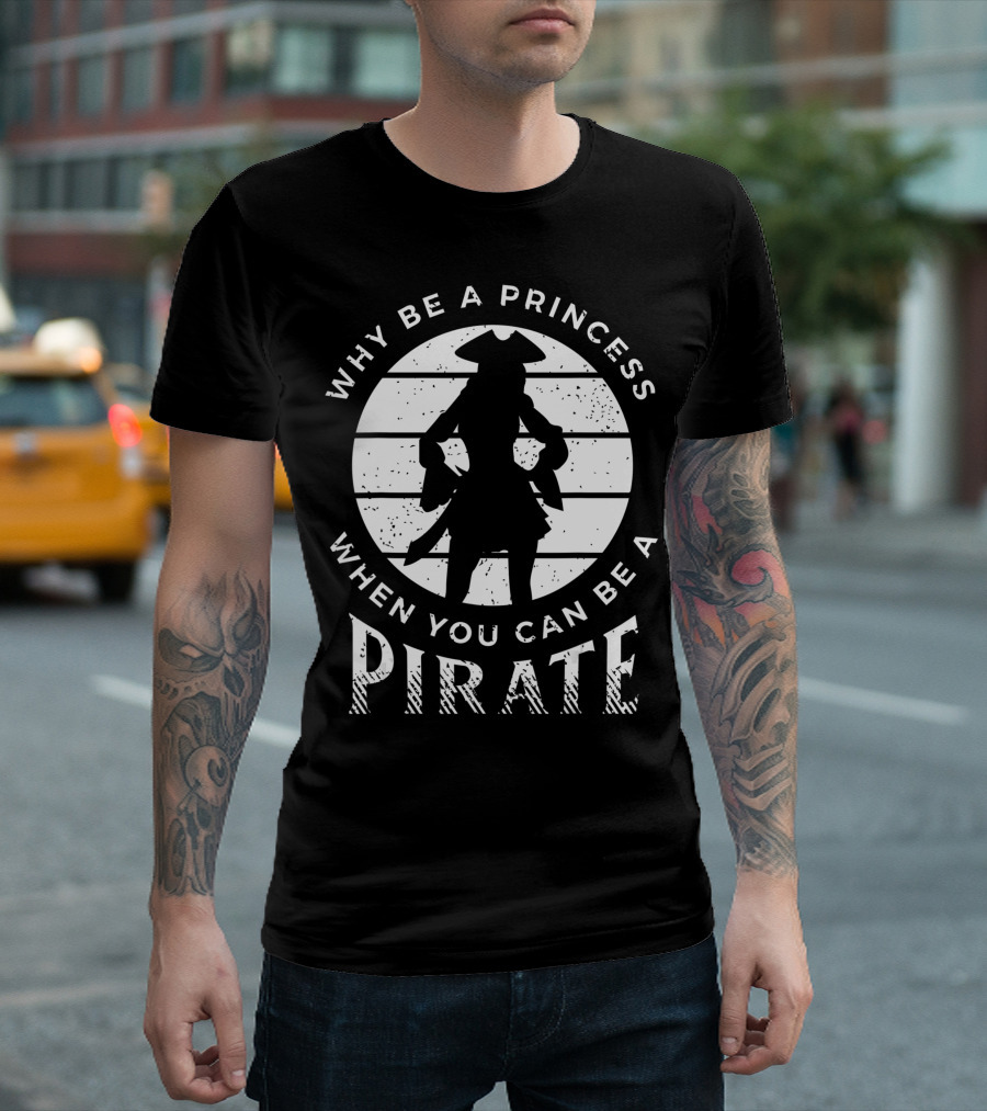 Why Be A Princess When You Can Be A Pirate Freebooter Buccaneer Adventure T-Shirt