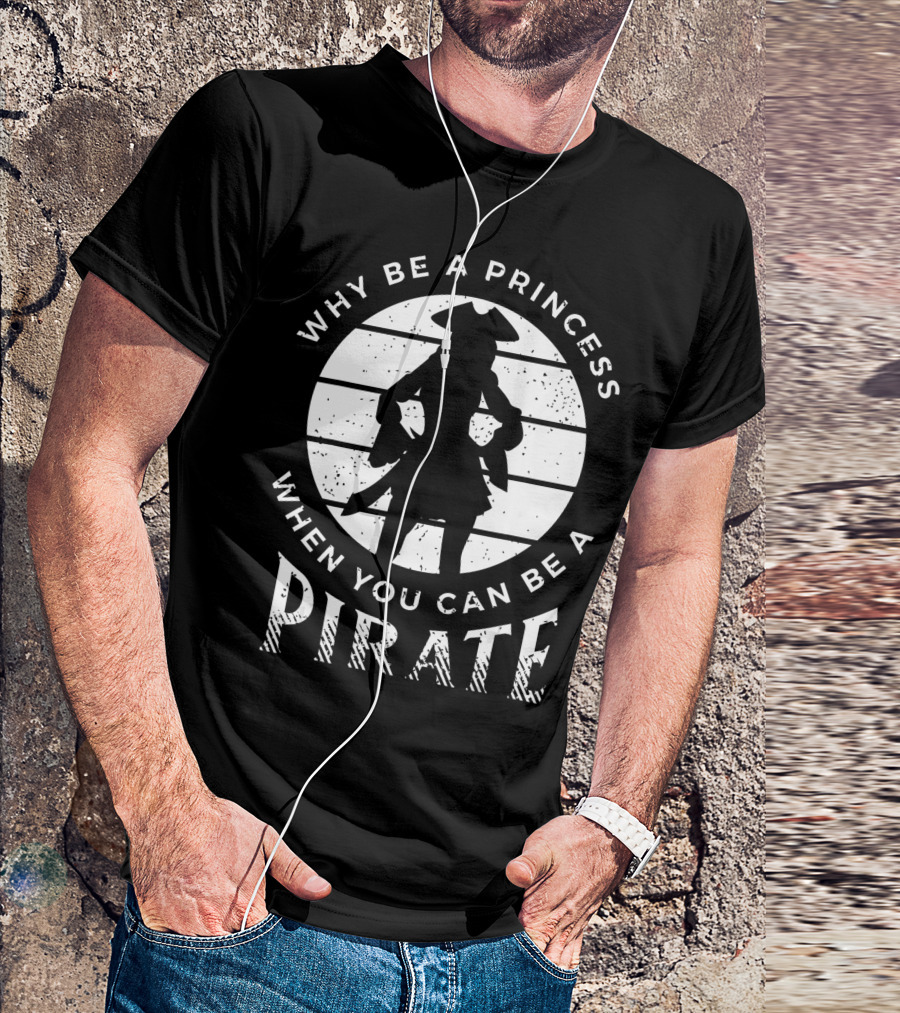 Why Be A Princess When You Can Be A Pirate Freebooter Buccaneer Adventure T-Shirt