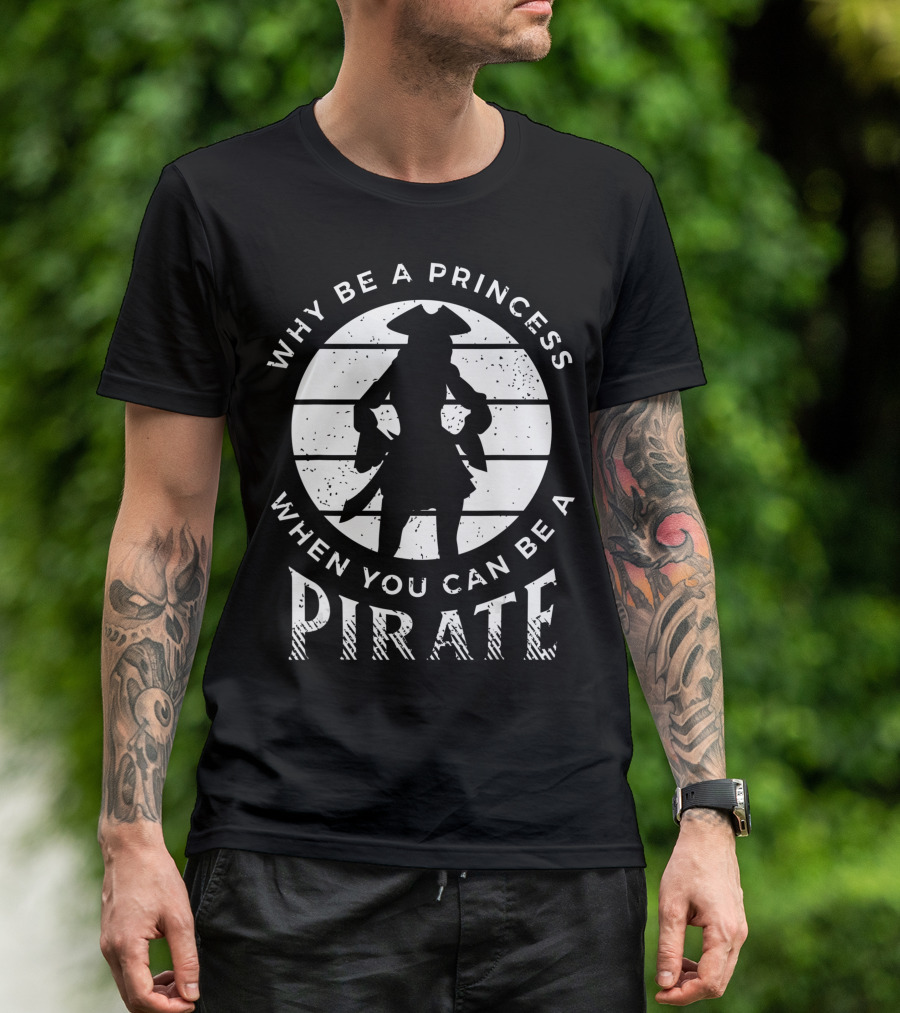 Why Be A Princess When You Can Be A Pirate Freebooter Buccaneer Adventure T-Shirt