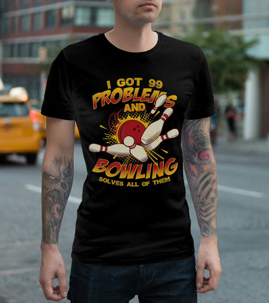 I Got 99 Problems and Bowling Solves All of Them T-Shirt