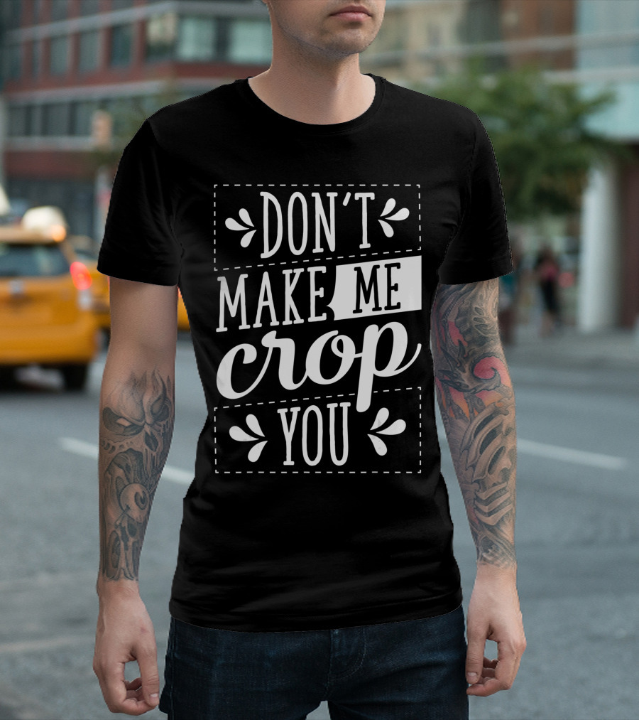 Don’t Make Me Crop You Scrapbooking Crafts Women T-Shirt
