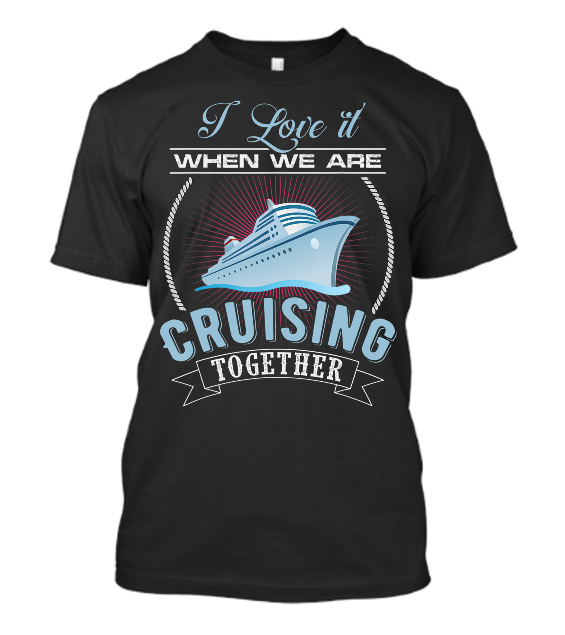 I Love It When We Are Cruising Together Men And Women Cruise Ship T-Shirt