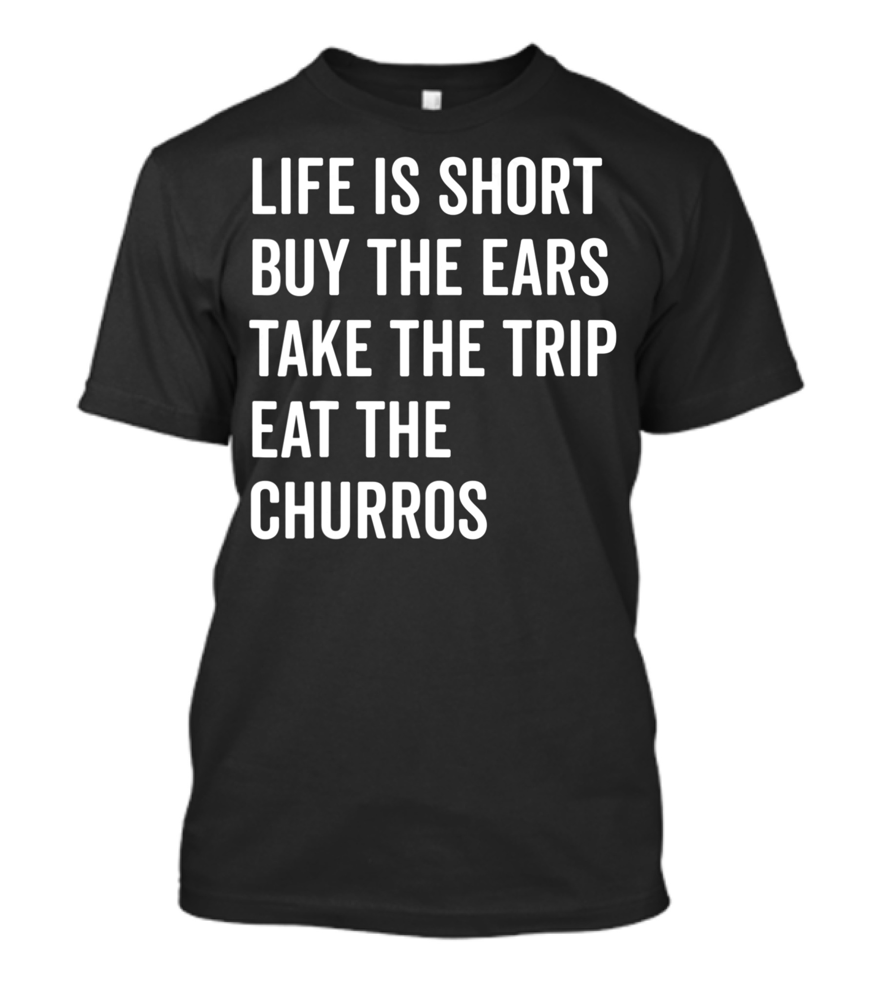 Life Is Short Buy The Ears Take The Trip Eat The Churros T-Shirt