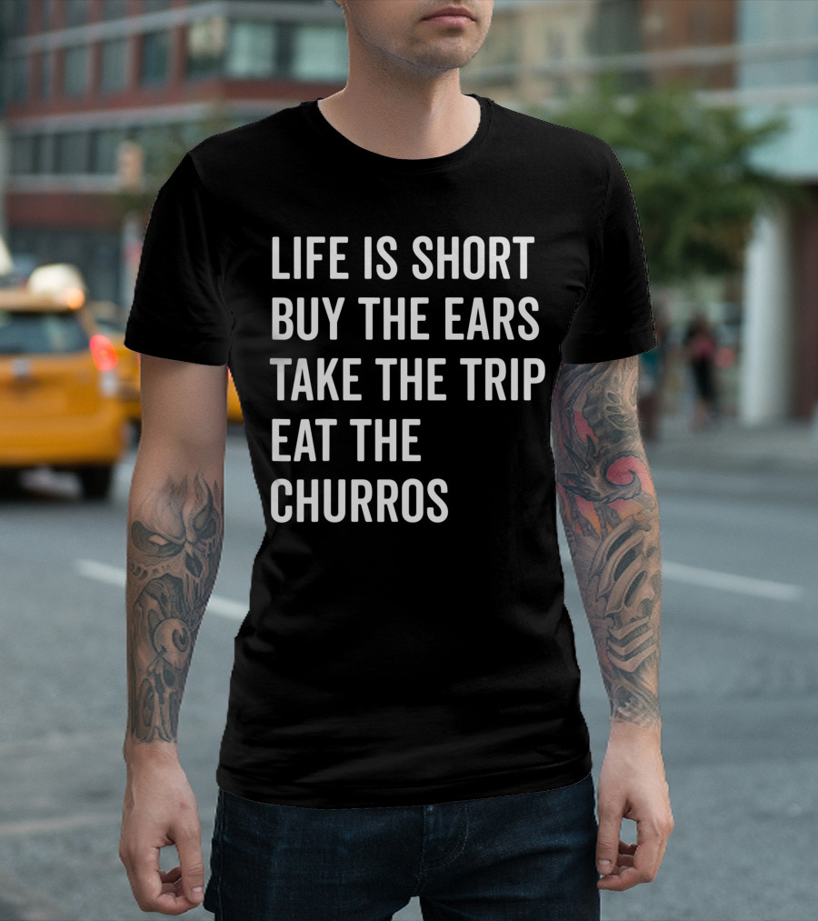 Life Is Short Buy The Ears Take The Trip Eat The Churros T-Shirt