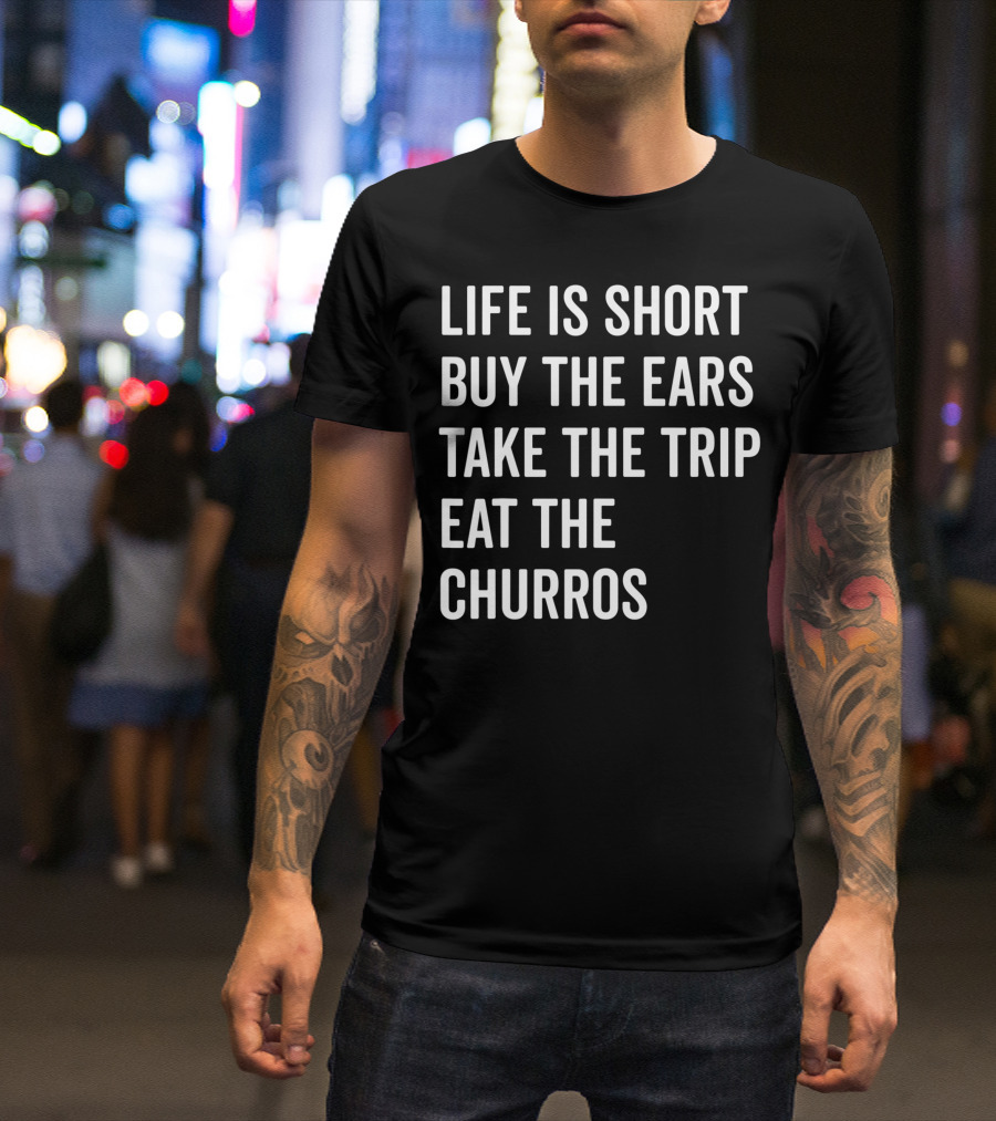 Life Is Short Buy The Ears Take The Trip Eat The Churros T-Shirt