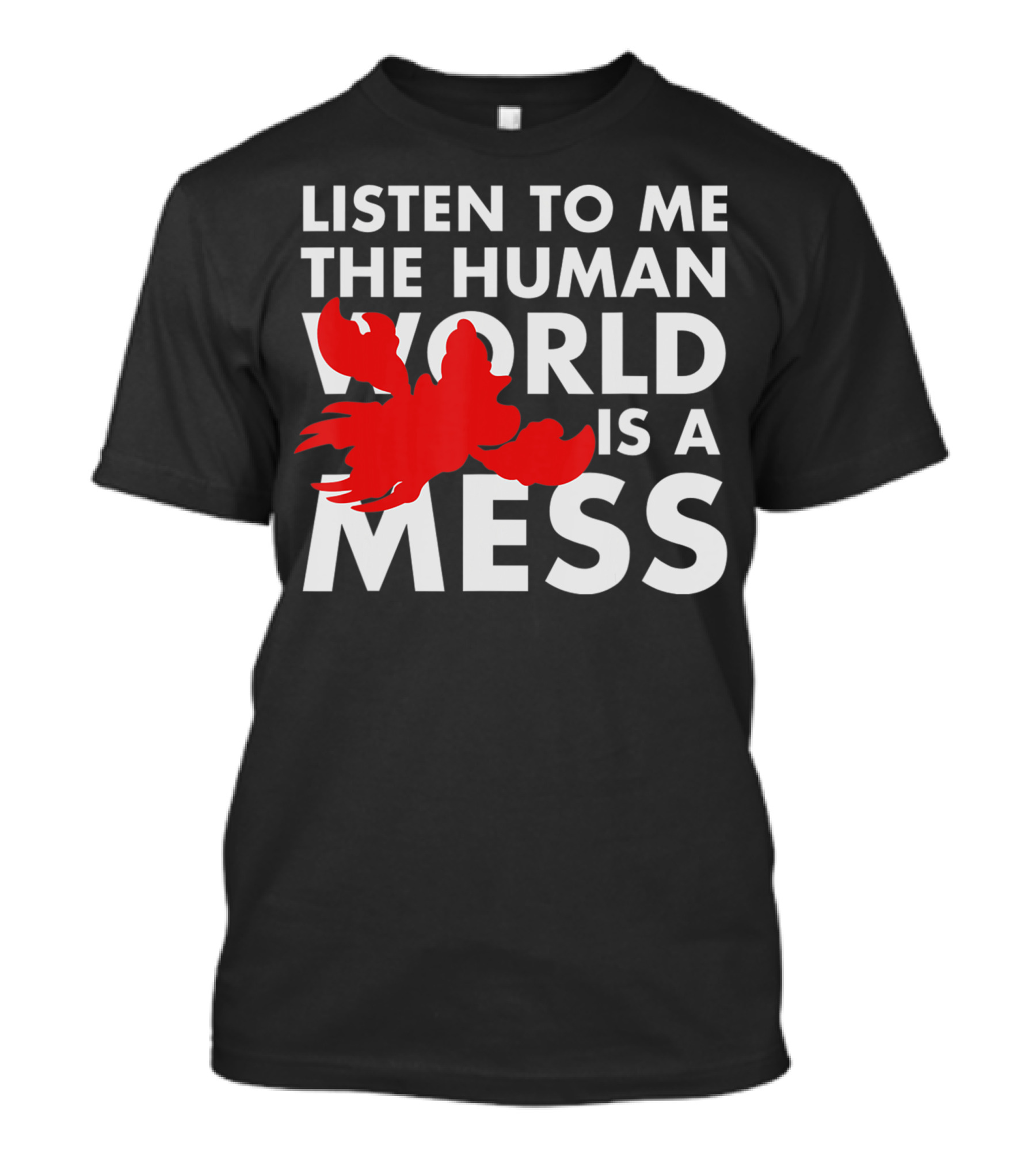 Listen To Me The Human World Is A Mess Lobster T-Shirt