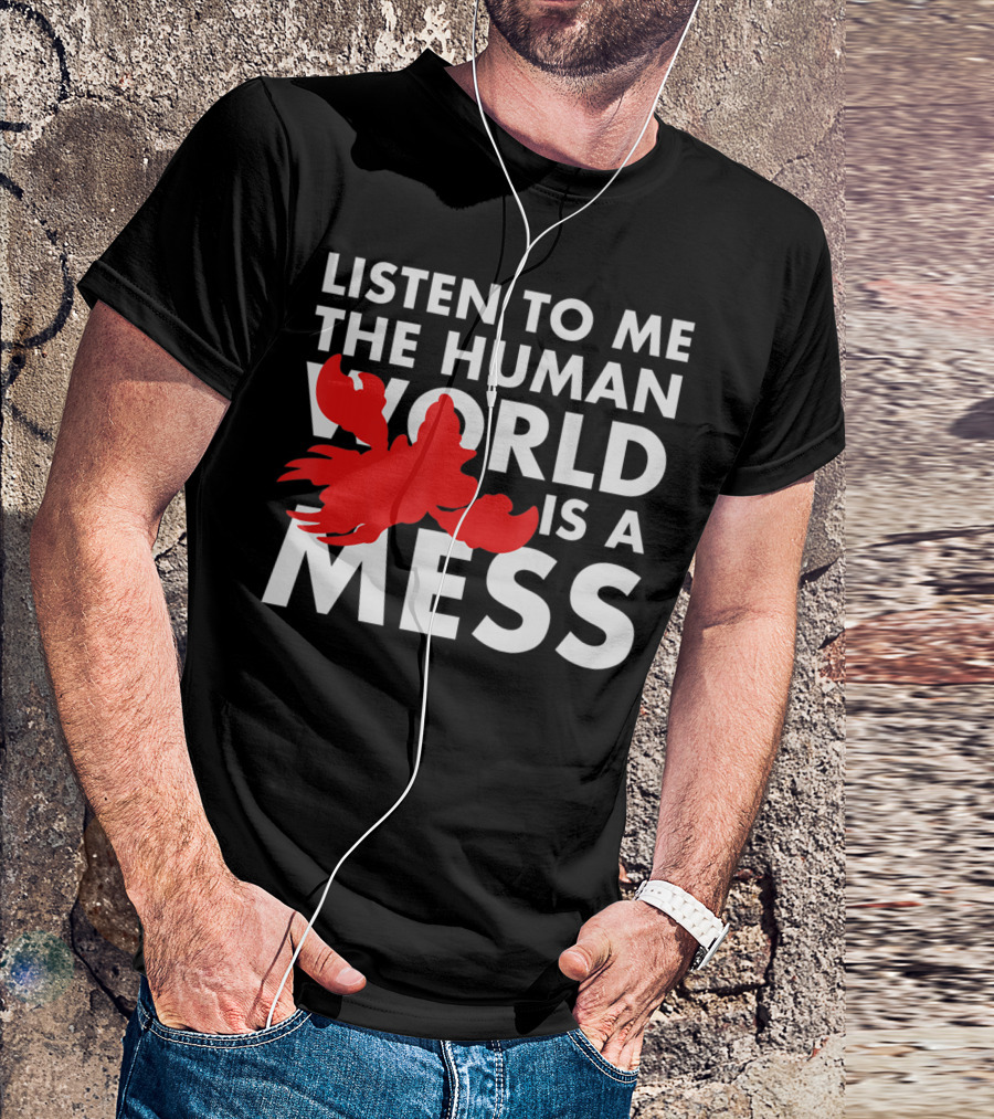 Listen To Me The Human World Is A Mess Lobster T-Shirt