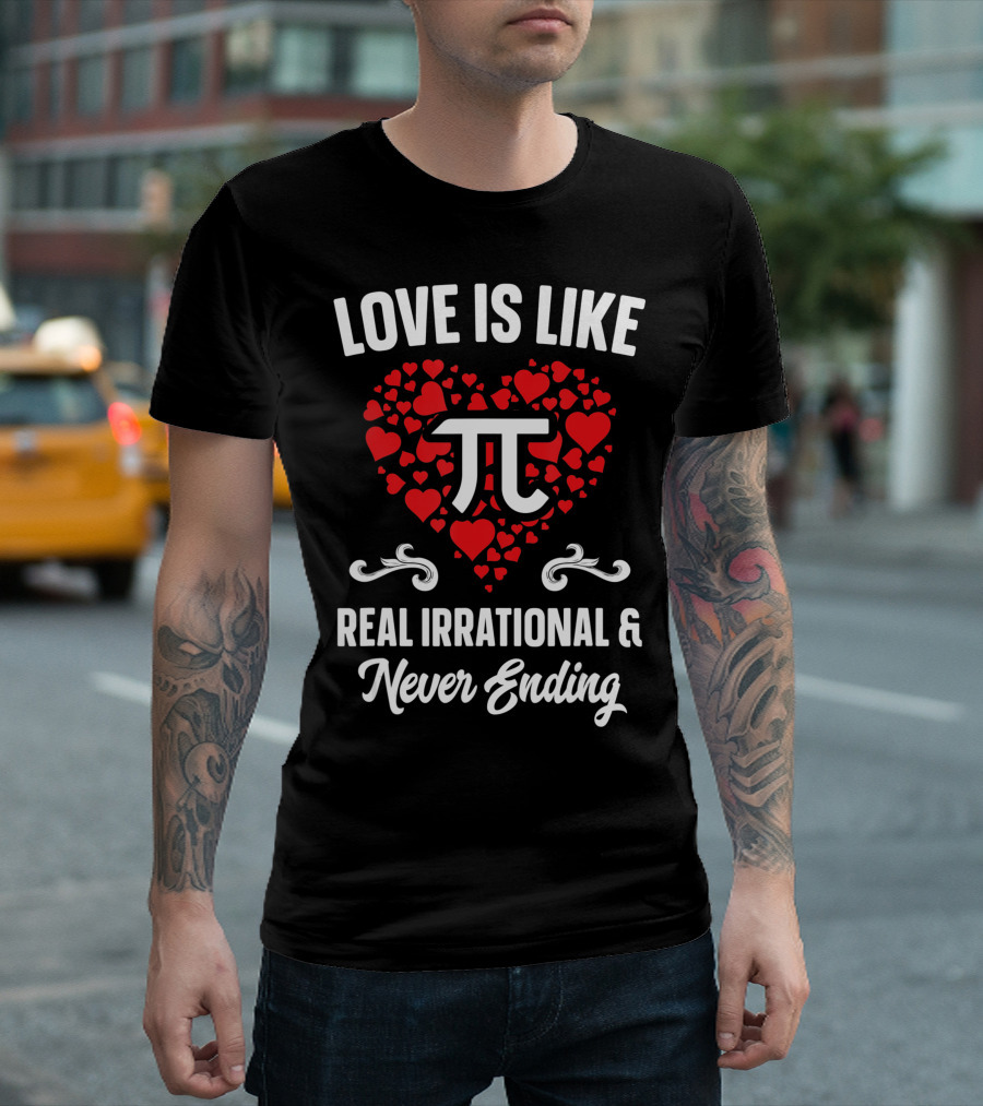 Love Is Like Pi Real Irrational Never Ending Valentine's Day T-Shirt