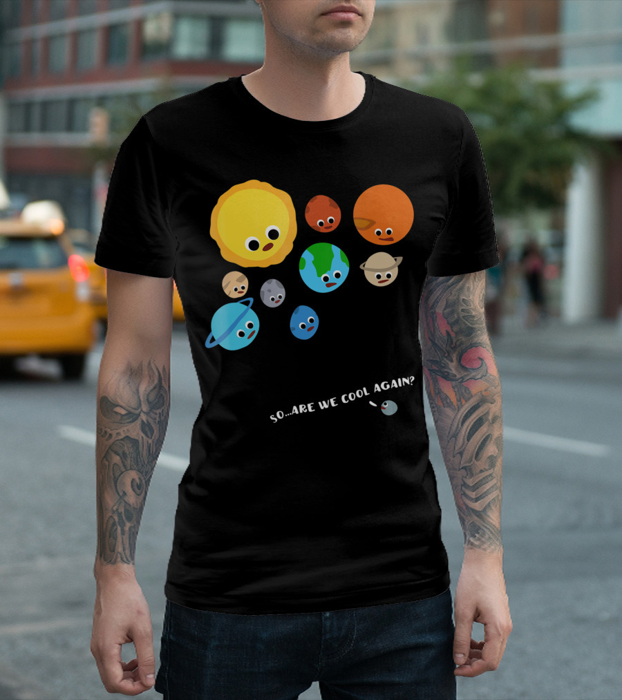 Pluto Versus Solar System Planets So Are We Cool Again? T-Shirt