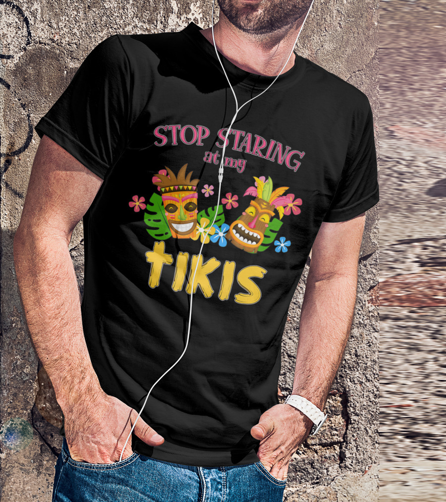 Stop Staring At My Tikis Hawaiian Aloha Summer Luau Tropical Tiki Mask Florals T-Shirt