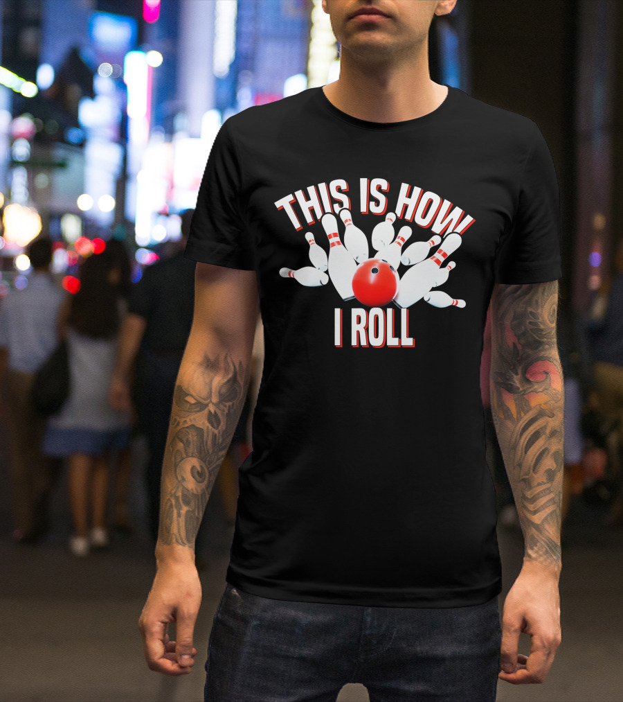 THIS IS HOW I ROLL I ROLL BOWLING T-Shirt