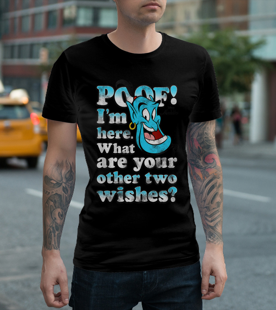 Poof I'm Here What Are Your Other Two Wishes Disney Aladdin Genie T-Shirt