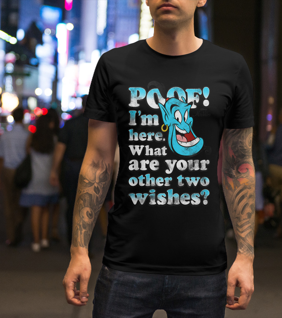 Poof I'm Here What Are Your Other Two Wishes Disney Aladdin Genie T-Shirt