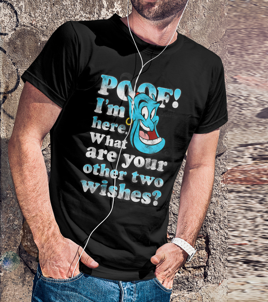 Poof I'm Here What Are Your Other Two Wishes Disney Aladdin Genie T-Shirt