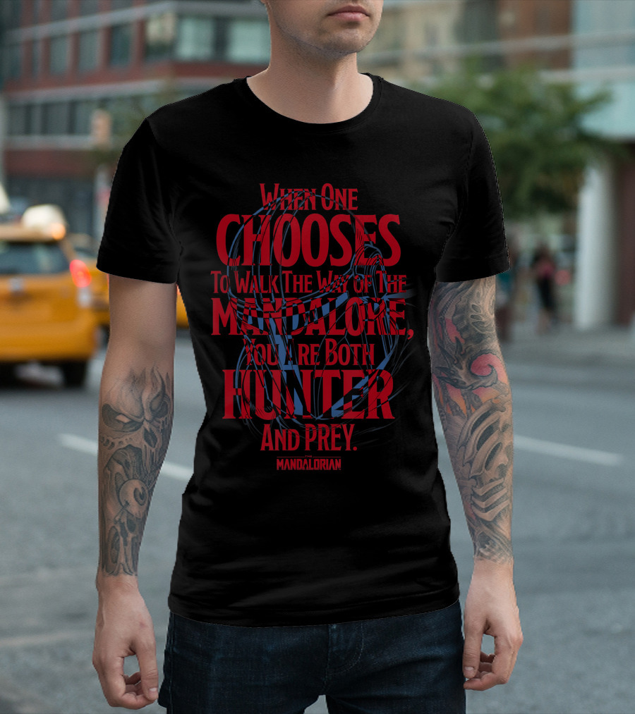 When One Chooses To Walk The Way Of The Mandalore You Are Both Hunter And Prey Mandalorian T-Shirt