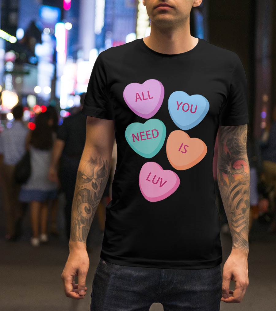 All You Need Is Luv Hearts Candy Love Valentines T-Shirt