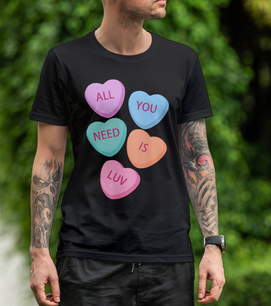 All You Need Is Luv Hearts Candy Love Valentines T-Shirt