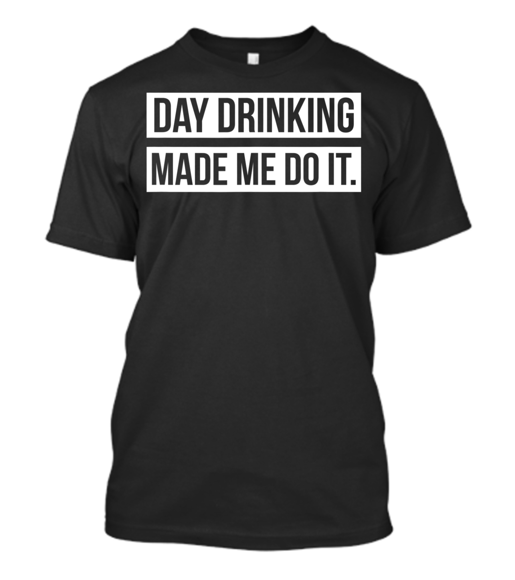Day Drinking Made Me Do It Fun T-Shirt