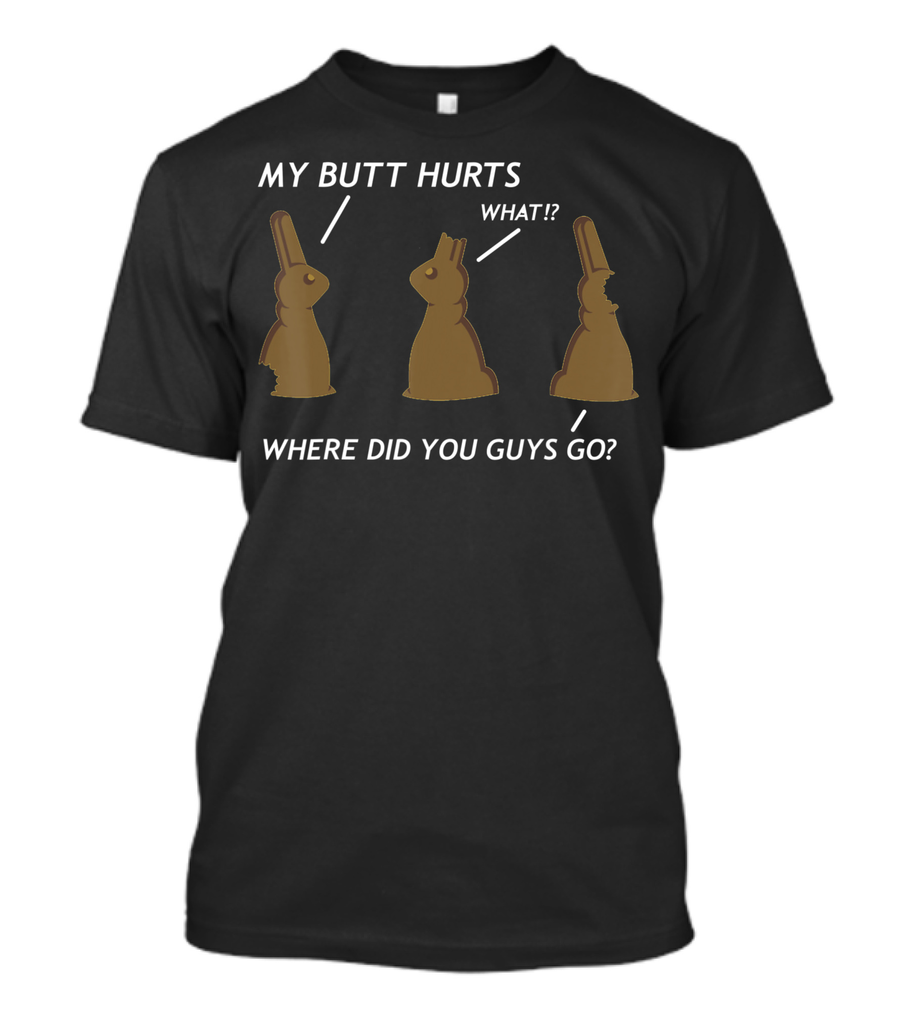 My Butt Hurts What Chocolate Bunny Easter Where Did You Guys Go T-Shirt