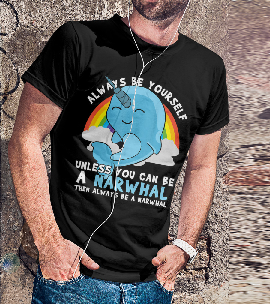Always Be Yourself Unless You Can Be A Narwhal Then Always Be A Narwhal Rainbow Whale T-Shirt