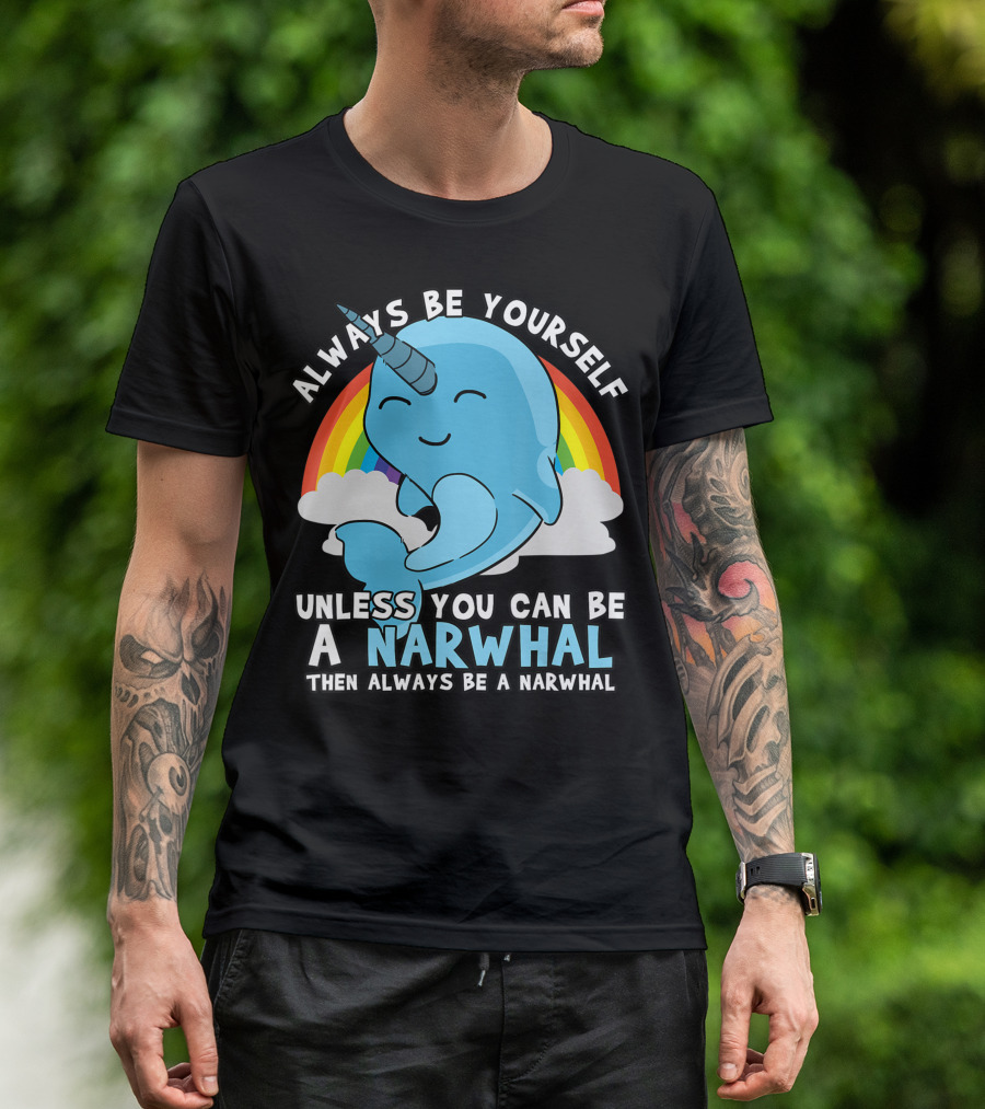 Always Be Yourself Unless You Can Be A Narwhal Then Always Be A Narwhal Rainbow Whale T-Shirt