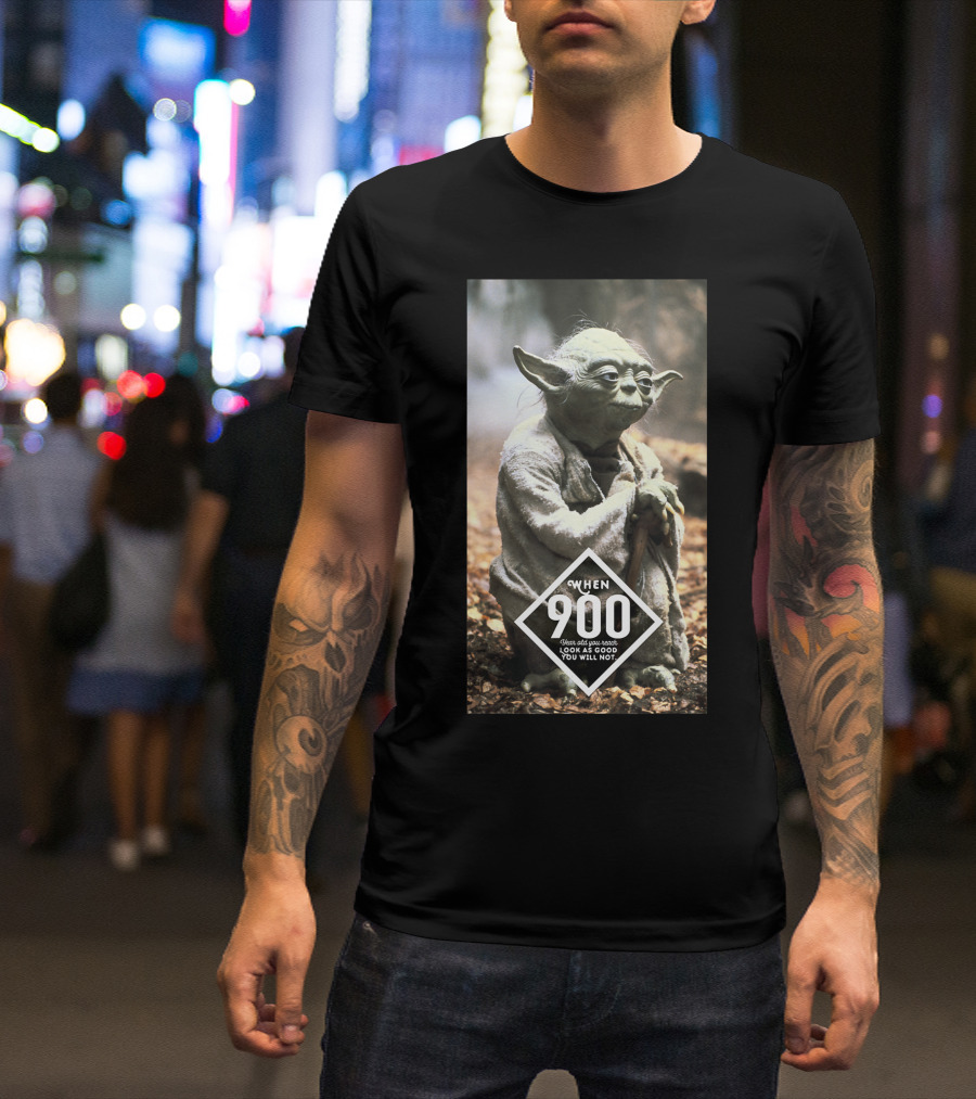 Star Wars Yoda When 900 Years Old Look As Good You Will Not T-Shirt