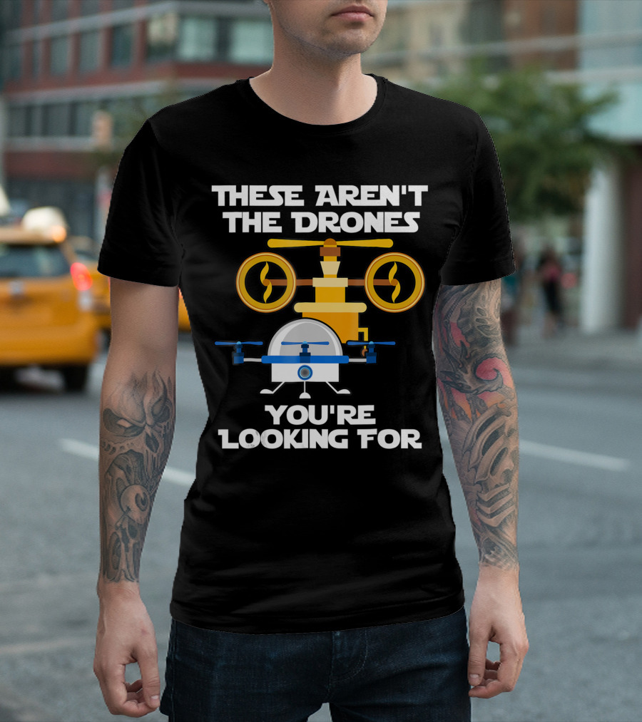 These Aren't The Drones You're Looking For Flying Robots T-Shirt