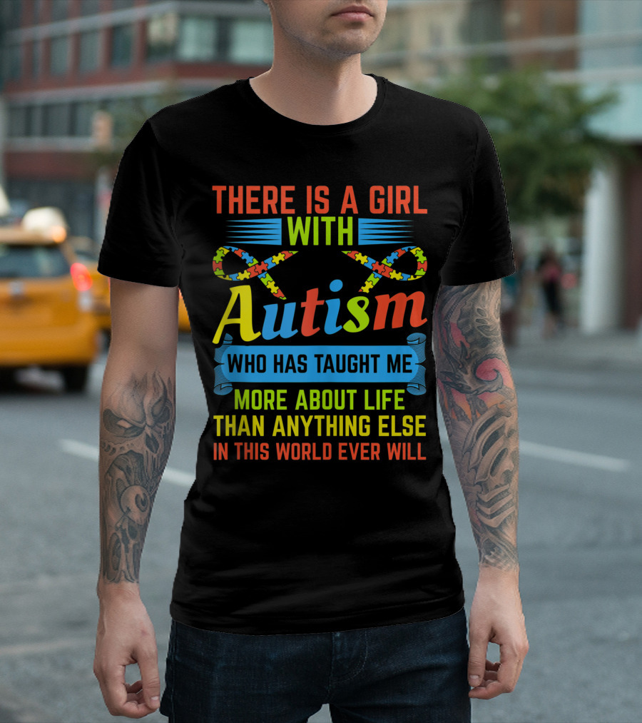 There Is A Girl With Autism Who Has Taught Me More About Life Than Anything Else In This World Ever Will T-Shirt