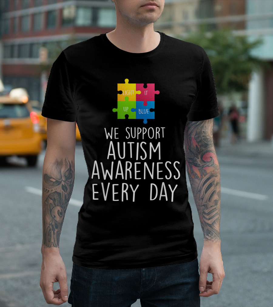 We Support Autism Awareness Light It Up Blue Puzzle Pieces Every Day T-Shirt