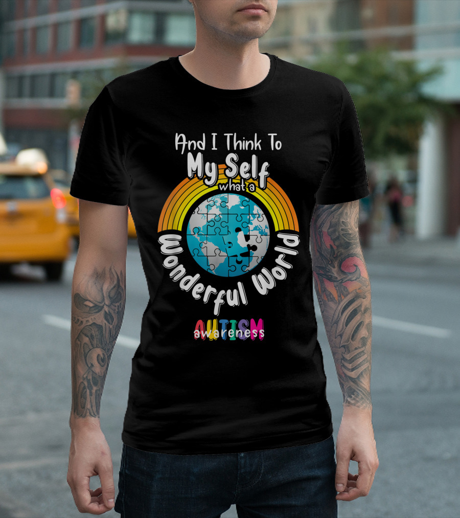 And I Think To Myself What A Wonderful World Autism Awareness T-Shirt