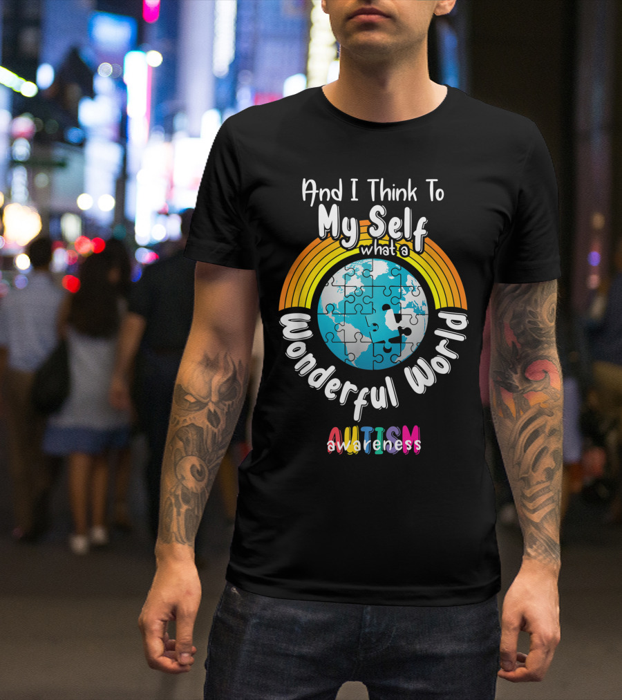 And I Think To Myself What A Wonderful World Autism Awareness T-Shirt