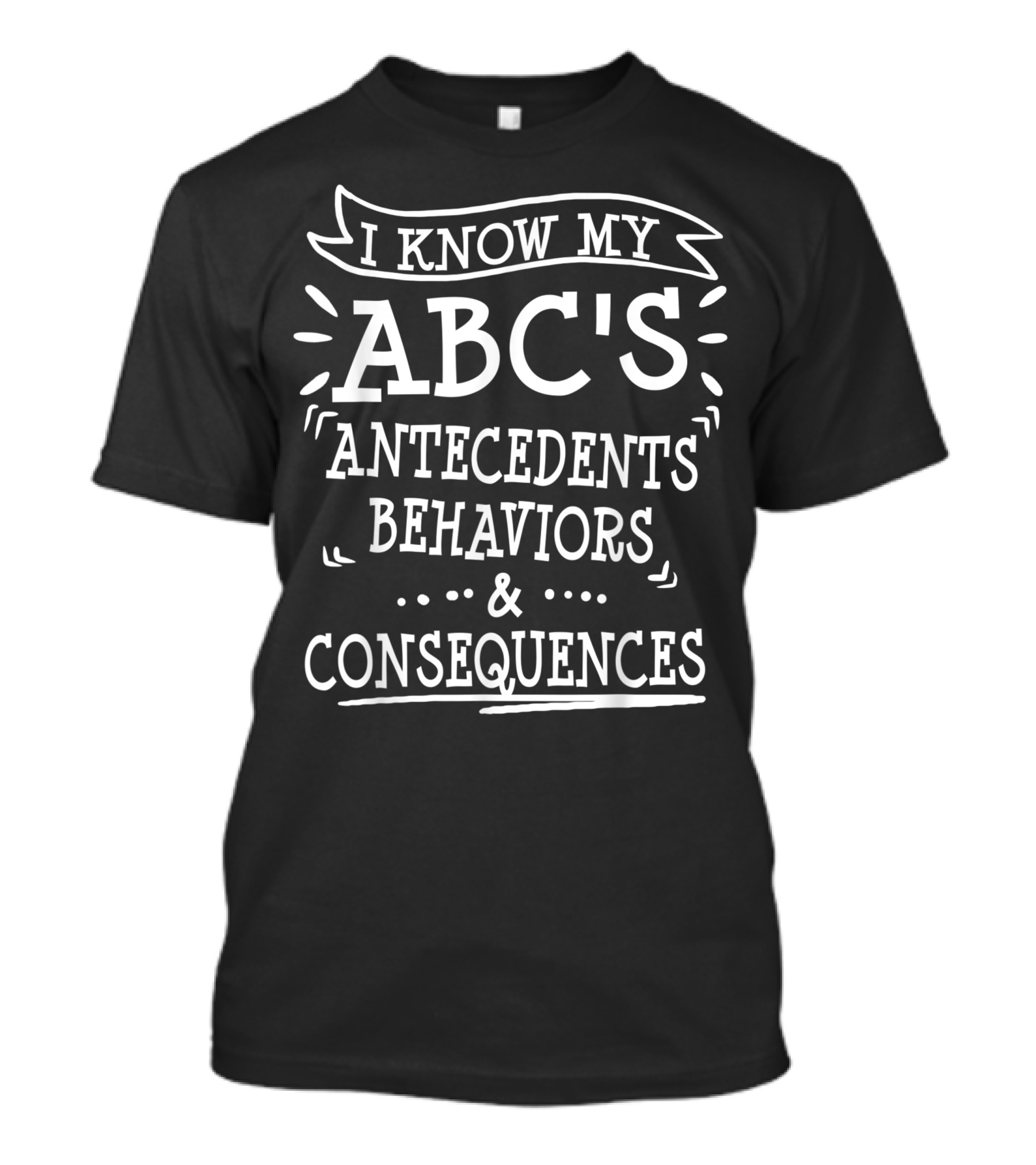 I Know My ABC's Antecedents Behaviors And Consequences T-Shirt