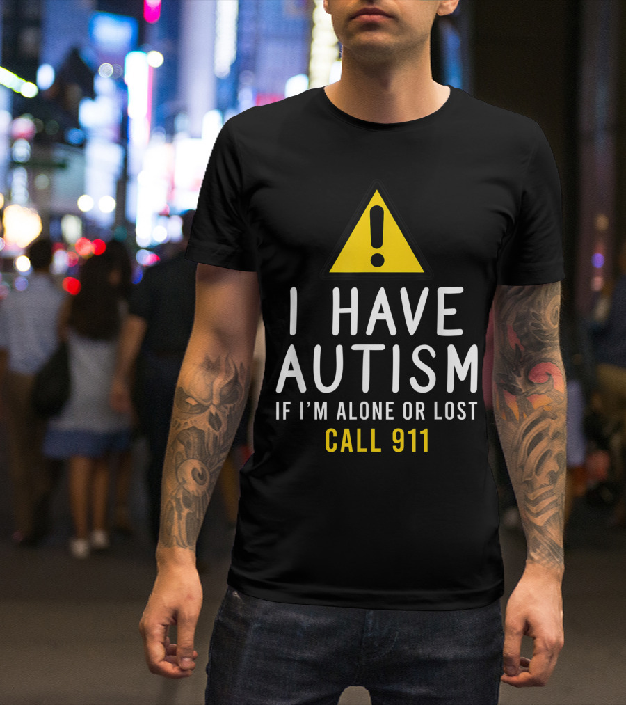 I Have Autism If I'm Alone Or Lost Call 911 Warning Sign T-Shirt
